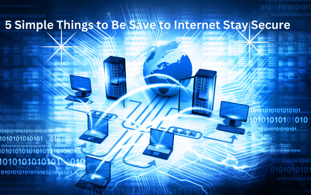 5 Simple Things to Be Save to Internet Stay Secure