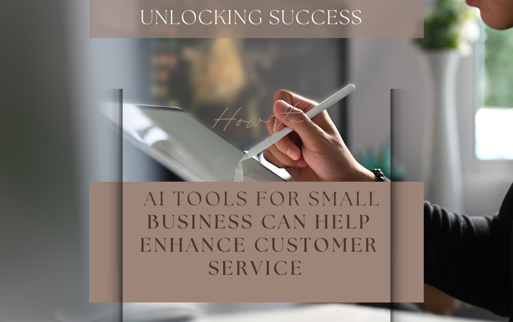 Unlocking Success: How AI Tools Can Help Small Businesses Enhance Customer Service